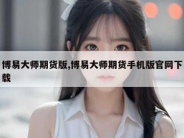 博易大师期货版,博易大师期货手机版官网下载