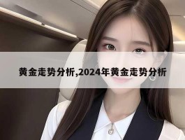 黄金走势分析,2024年黄金走势分析