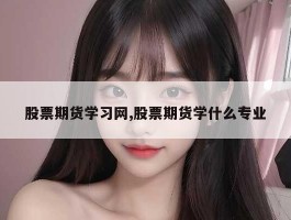 股票期货学习网,股票期货学什么专业