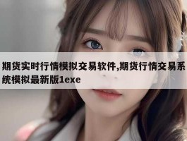 期货实时行情模拟交易软件,期货行情交易系统模拟最新版1exe
