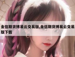 金信期货博易云交易版,金信期货博易云交易版下载