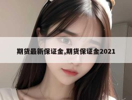 期货最新保证金,期货保证金2021