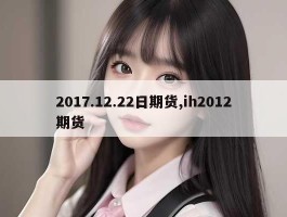 2017.12.22日期货,ih2012期货