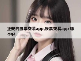 正规的股票交易app,股票交易app 哪个好