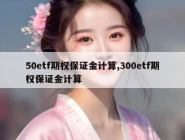 50etf期权保证金计算,300etf期权保证金计算