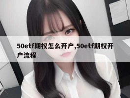 50etf期权怎么开户,50etf期权开户流程