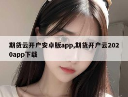 期货云开户安卓版app,期货开户云2020app下载