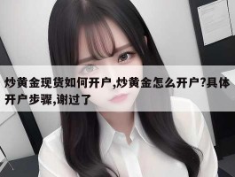 炒黄金现货如何开户,炒黄金怎么开户?具体开户步骤,谢过了